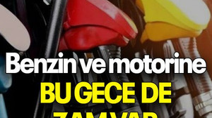 Benzin ve motorine BU GECE DE ZAM VAR